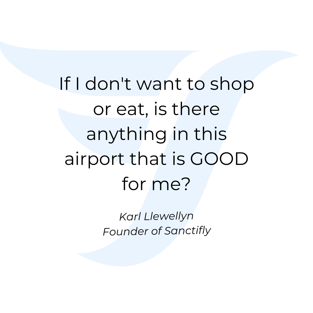 Karl Llewellyn, Sanctifly founder and CEO - Quote about creating healthy alternatives to airport downtime and corporate travel wellness
